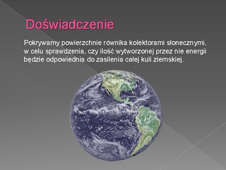 Doświadczenie Pokrywamy powierzchnie równika kolektorami słonecznymi, w celu sprawdzenia, czy ilość wytworzonej przez nie