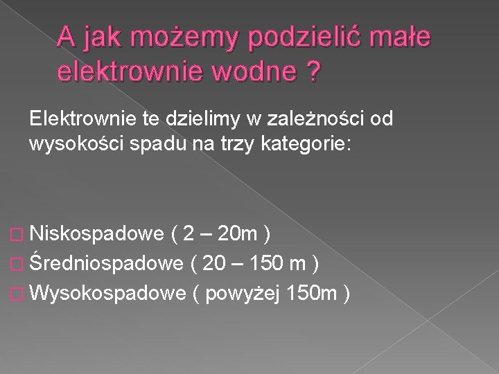 A jak możemy podzielić małe elektrownie wodne ? Elektrownie te dzielimy w zależności od