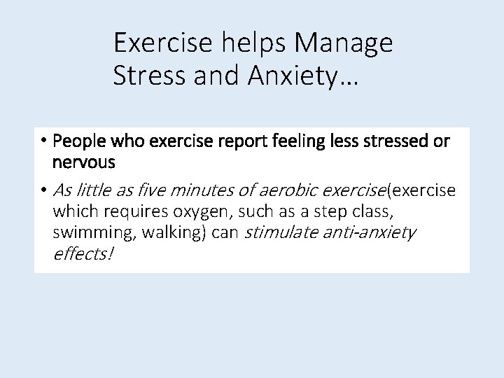 Exercise helps Manage Stress and Anxiety… • People who exercise report feeling less stressed