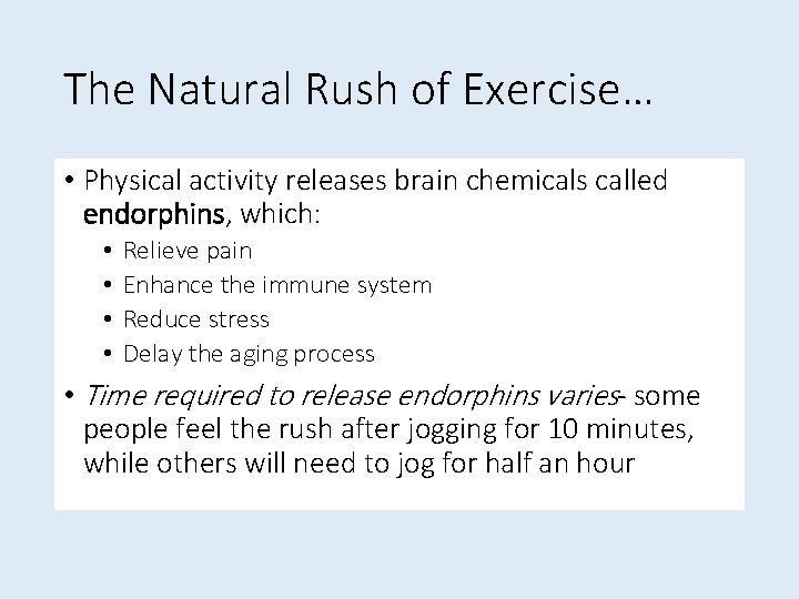 The Natural Rush of Exercise… • Physical activity releases brain chemicals called endorphins, which: