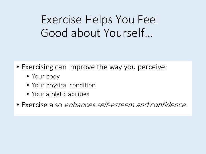 Exercise Helps You Feel Good about Yourself… • Exercising can improve the way you