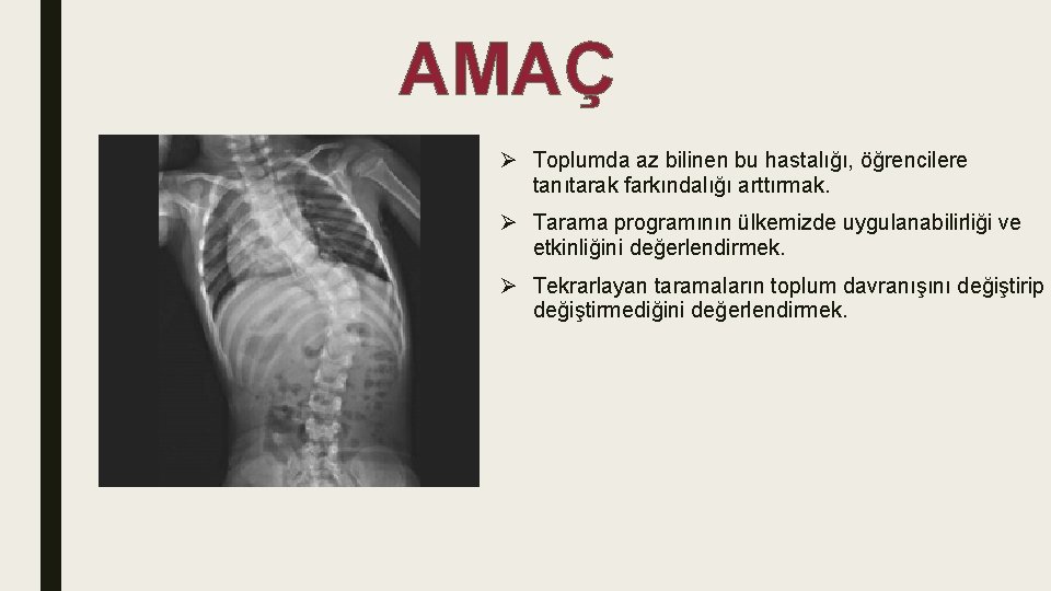 AMAÇ Ø Toplumda az bilinen bu hastalığı, öğrencilere tanıtarak farkındalığı arttırmak. Ø Tarama programının