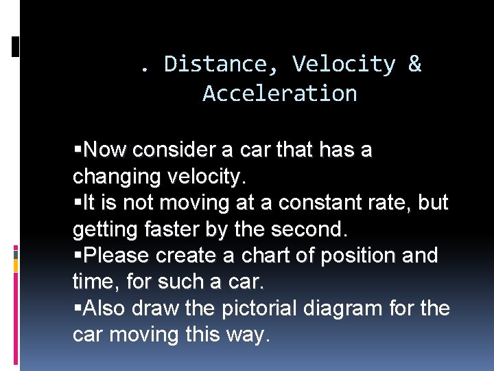 . Distance, Velocity & Acceleration Now consider a car that has a changing velocity.