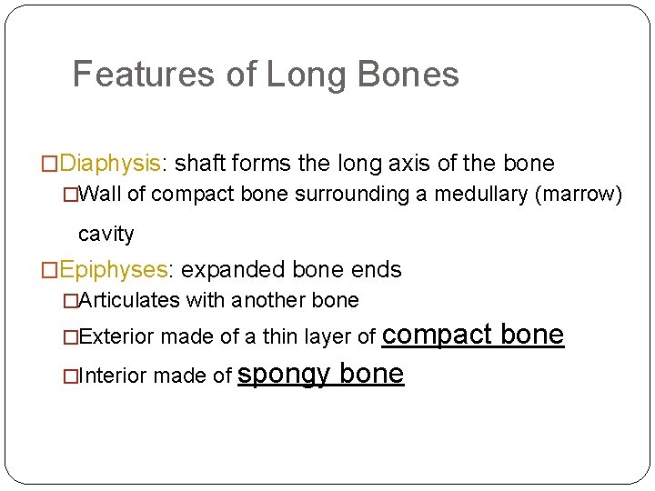 Features of Long Bones �Diaphysis: shaft forms the long axis of the bone �Wall