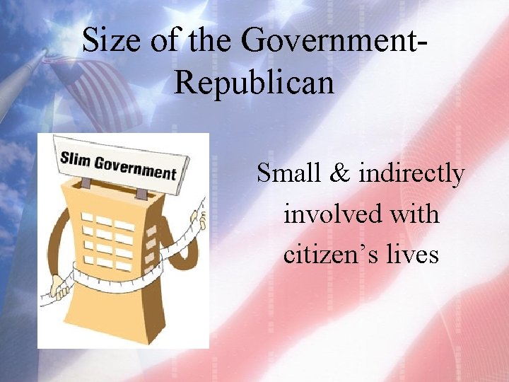 Size of the Government. Republican Small & indirectly involved with citizen’s lives 