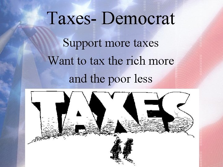 Taxes- Democrat Support more taxes Want to tax the rich more and the poor