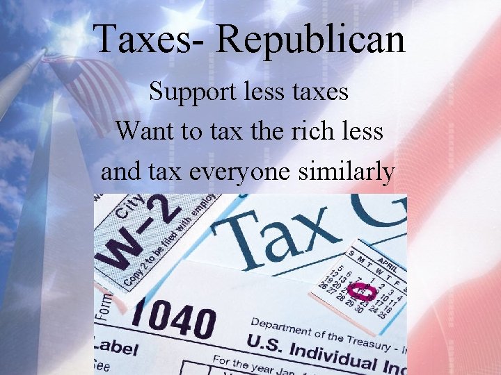 Taxes- Republican Support less taxes Want to tax the rich less and tax everyone