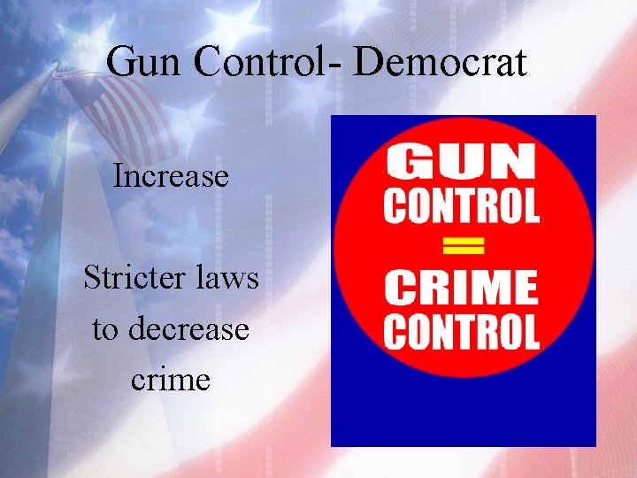 Gun Control- Democrat Increase Stricter laws to decrease crime 