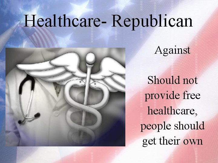 Healthcare- Republican Against Should not provide free healthcare, people should get their own 