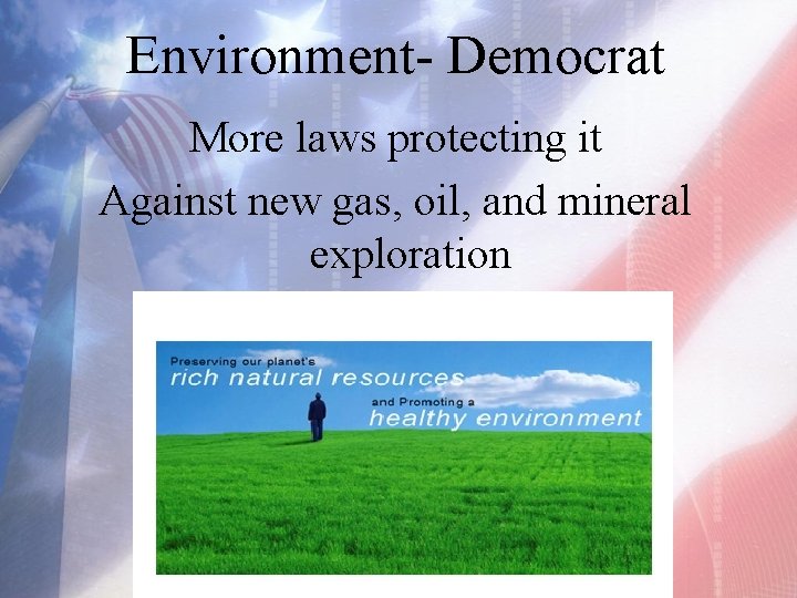 Environment- Democrat More laws protecting it Against new gas, oil, and mineral exploration 