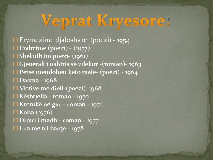 Veprat Kryesore: � Frymezime djaloshare (poezi) - 1954 � Endrrime (poezi) - (1957) �