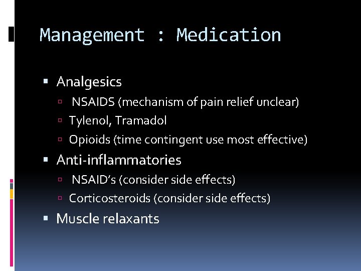 Management : Medication Analgesics NSAIDS (mechanism of pain relief unclear) Tylenol, Tramadol Opioids (time
