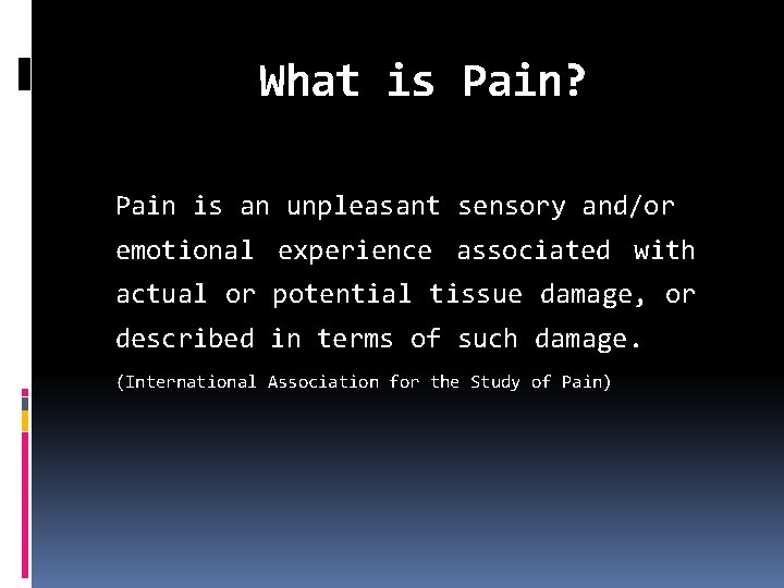 What is Pain? Pain is an unpleasant sensory and/or emotional experience associated with actual