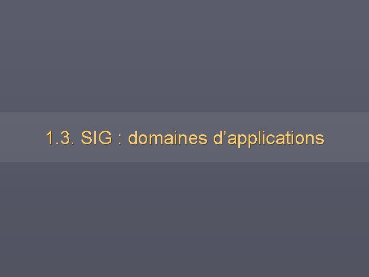 1. 3. SIG : domaines d’applications 