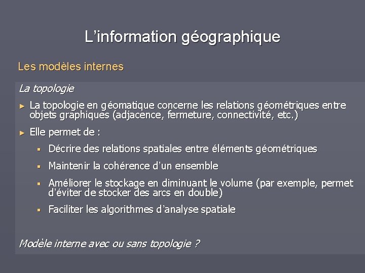 L’information géographique Les modèles internes La topologie ► La topologie en géomatique concerne les