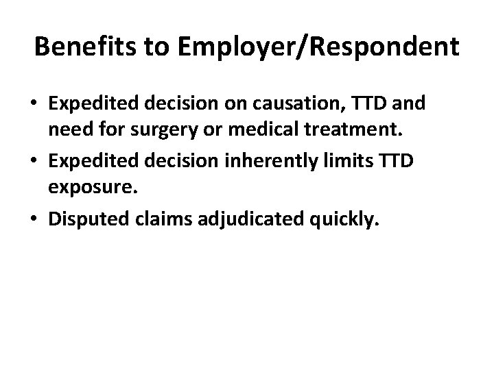 Benefits to Employer/Respondent • Expedited decision on causation, TTD and need for surgery or