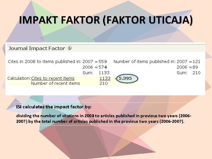 IMPAKT FAKTOR (FAKTOR UTICAJA) ISI calculates the impact factor by: dividing the number of