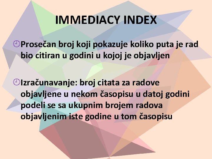 IMMEDIACY INDEX Prosečan broj koji pokazuje koliko puta je rad bio citiran u godini