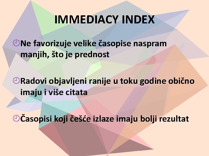 IMMEDIACY INDEX Ne favorizuje velike časopise naspram manjih, što je prednost Radovi objavljeni ranije