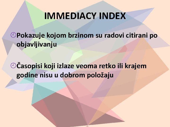 IMMEDIACY INDEX Pokazuje kojom brzinom su radovi citirani po objavljivanju Časopisi koji izlaze veoma