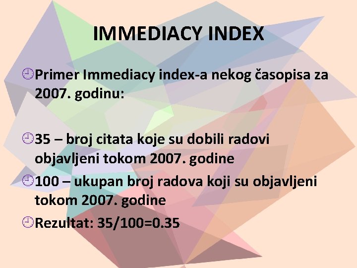 IMMEDIACY INDEX Primer Immediacy index-a nekog časopisa za 2007. godinu: 35 – broj citata