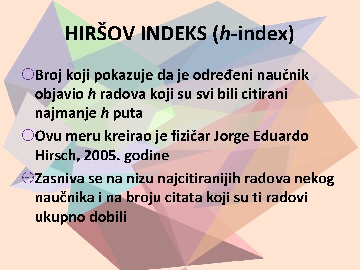 HIRŠOV INDEKS (h-index) Broj koji pokazuje da je određeni naučnik objavio h radova koji