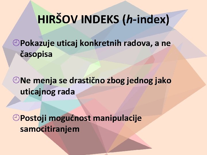 HIRŠOV INDEKS (h-index) Pokazuje uticaj konkretnih radova, a ne časopisa Ne menja se drastično