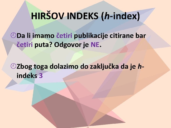 HIRŠOV INDEKS (h-index) Da li imamo četiri publikacije citirane bar četiri puta? Odgovor je