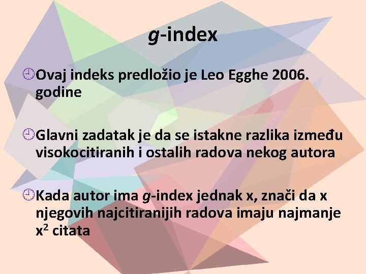 g-index Ovaj indeks predložio je Leo Egghe 2006. godine Glavni zadatak je da se