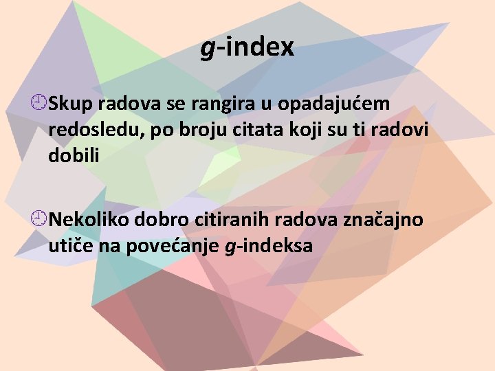 g-index Skup radova se rangira u opadajućem redosledu, po broju citata koji su ti