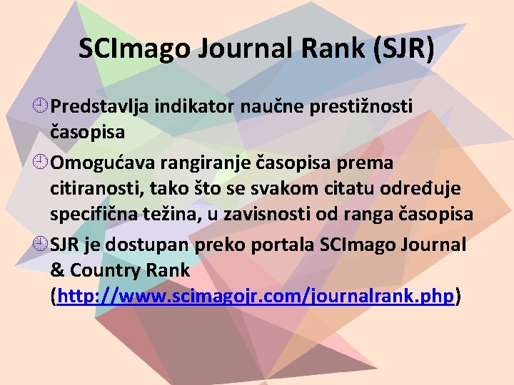 SCImago Journal Rank (SJR) Predstavlja indikator naučne prestižnosti časopisa Omogućava rangiranje časopisa prema citiranosti,