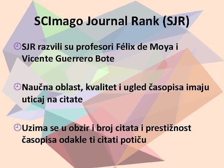 SCImago Journal Rank (SJR) SJR razvili su profesori Félix de Moya i Vicente Guerrero