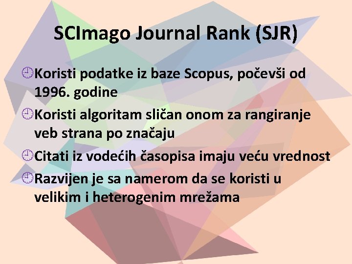 SCImago Journal Rank (SJR) Koristi podatke iz baze Scopus, počevši od 1996. godine Koristi