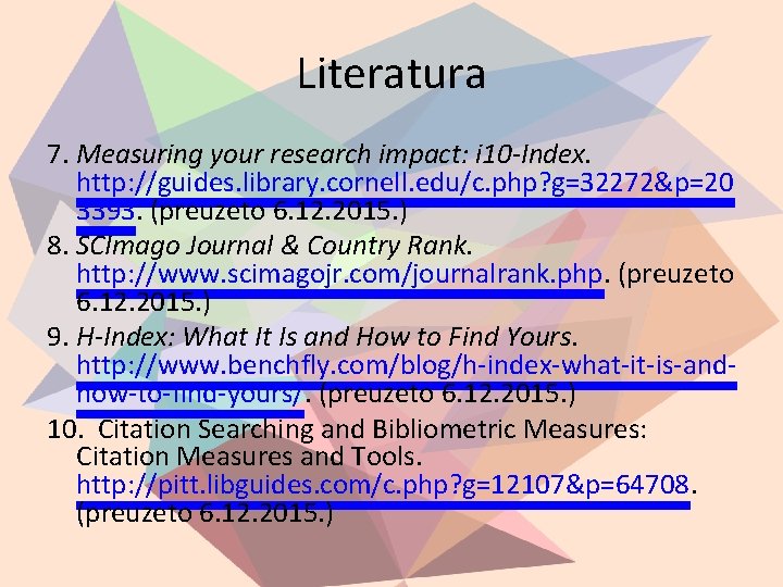 Literatura 7. Measuring your research impact: i 10 -Index. http: //guides. library. cornell. edu/c.