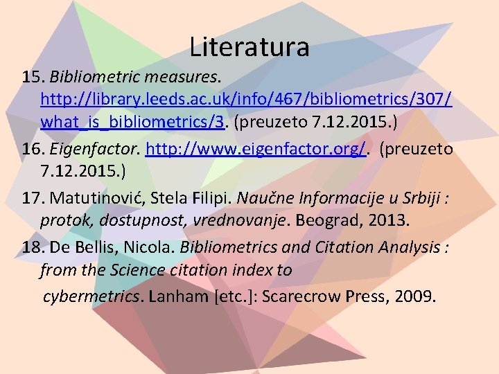 Literatura 15. Bibliometric measures. http: //library. leeds. ac. uk/info/467/bibliometrics/307/ what_is_bibliometrics/3. (preuzeto 7. 12. 2015.