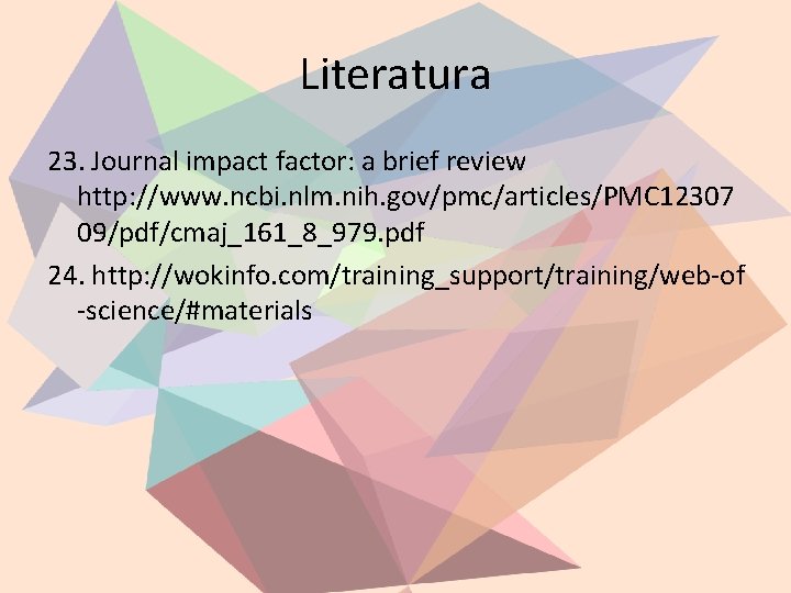 Literatura 23. Journal impact factor: a brief review http: //www. ncbi. nlm. nih. gov/pmc/articles/PMC