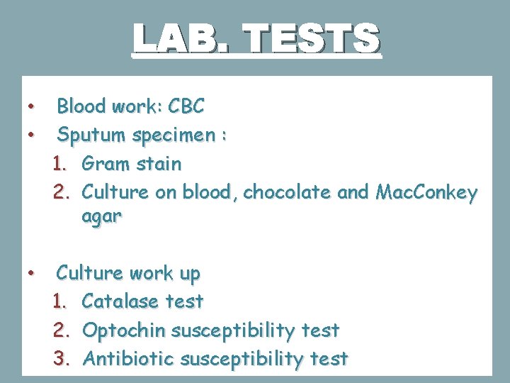 LAB. TESTS • • Blood work: CBC Sputum specimen : 1. Gram stain 2.