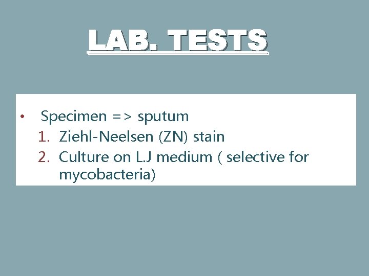 LAB. TESTS • Specimen => sputum 1. Ziehl-Neelsen (ZN) stain 2. Culture on L.