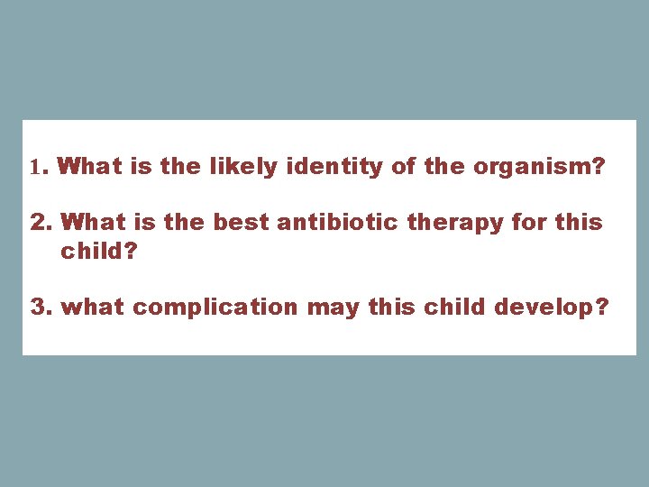 1. What is the likely identity of the organism? 2. What is the best