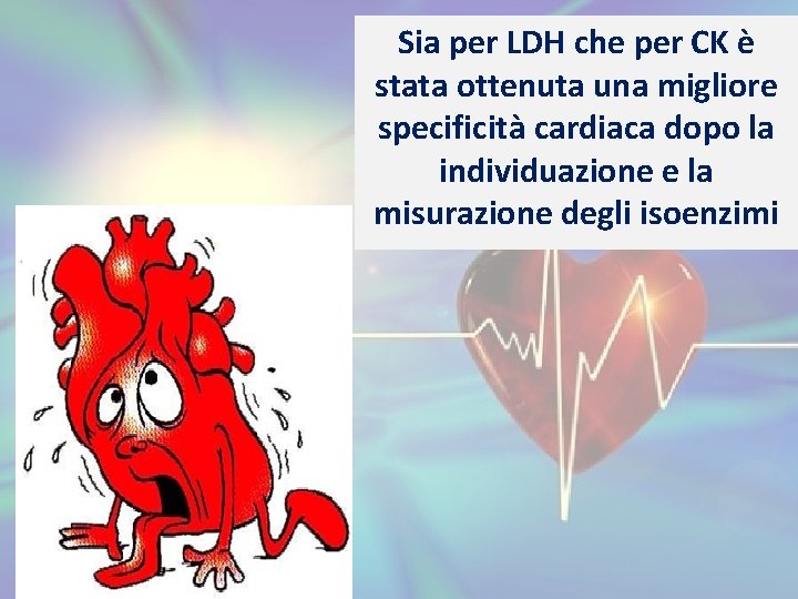 Sia per LDH che per CK è stata ottenuta una migliore specificità cardiaca dopo