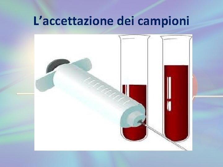 L’accettazione dei campioni 