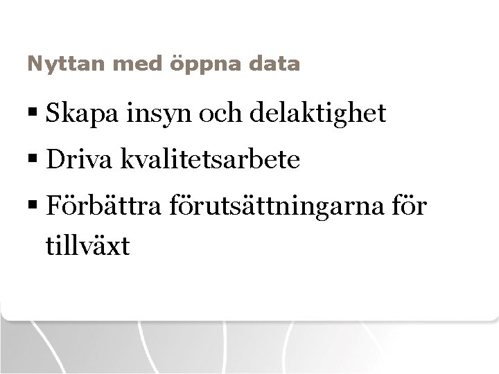 Nyttan med öppna data § Skapa insyn och delaktighet § Driva kvalitetsarbete § Förbättra