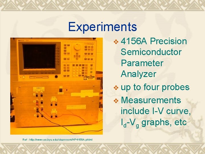 Experiments v 4156 A Precision Semiconductor Parameter Analyzer v up to four probes v