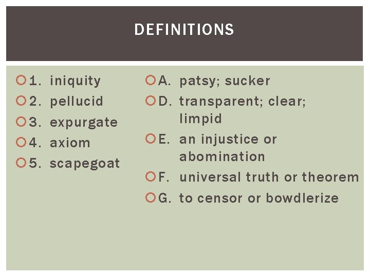 DEFINITIONS 1. 2. 3. 4. 5. iniquity pellucid expurgate axiom scapegoat A. patsy; sucker