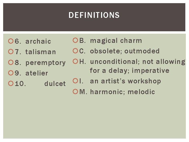 DEFINITIONS 6. archaic 7. talisman 8. peremptory 9. atelier 10. dulcet B. magical charm