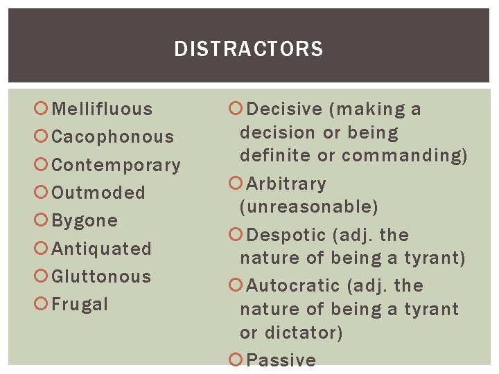 DISTRACTORS Mellifluous Cacophonous Contemporary Outmoded Bygone Antiquated Gluttonous Frugal Decisive (making a decision or