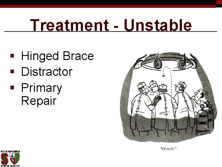 Treatment - Unstable § Hinged Brace § Distractor § Primary Repair 