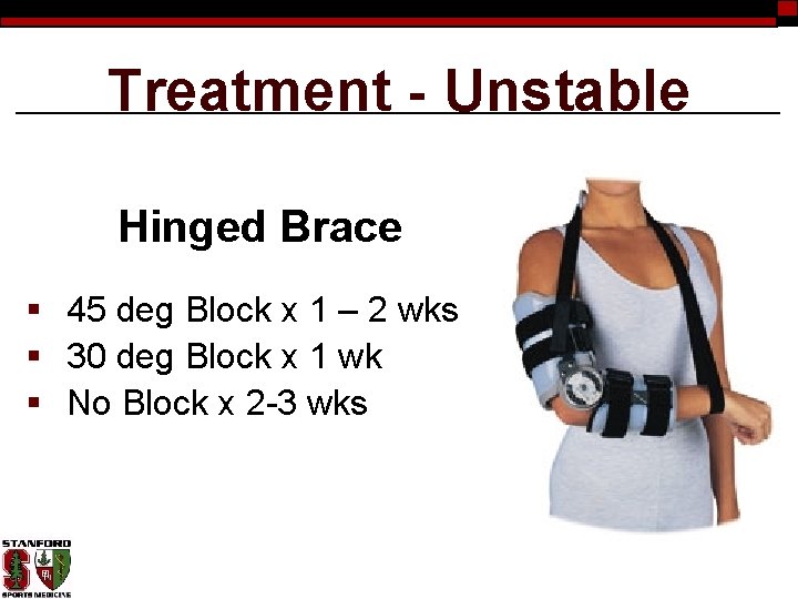 Treatment - Unstable Hinged Brace § 45 deg Block x 1 – 2 wks