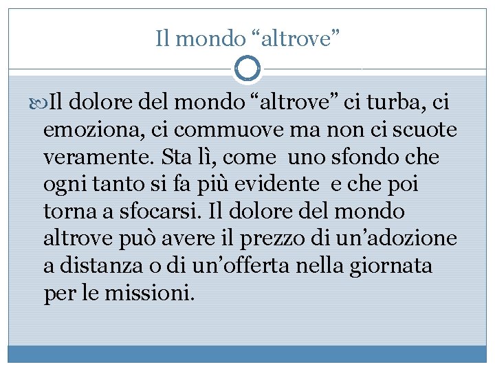 Il mondo “altrove” Il dolore del mondo “altrove” ci turba, ci emoziona, ci commuove