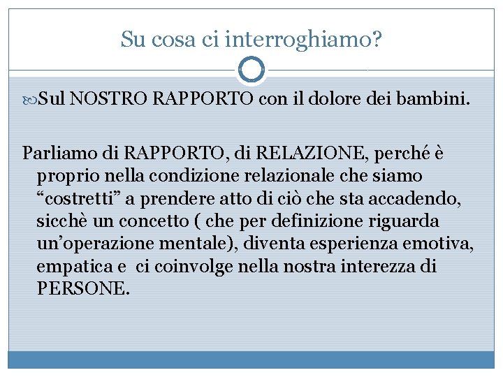 Su cosa ci interroghiamo? Sul NOSTRO RAPPORTO con il dolore dei bambini. Parliamo di